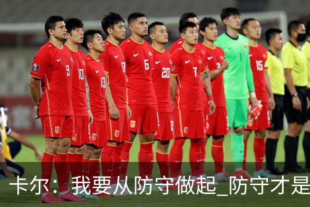 卡尔：我要从防守做起 防守才是能让我争取到出场时间的关键