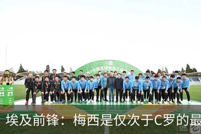 埃及前锋：梅西是仅次于C罗的最佳球员 赛前他特意找萨拉赫打招呼