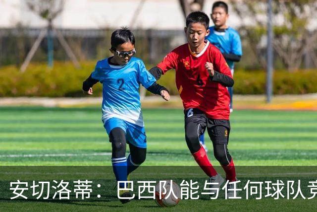 安切洛蒂：巴西队能与任何球队竞争 目标小组第一出线