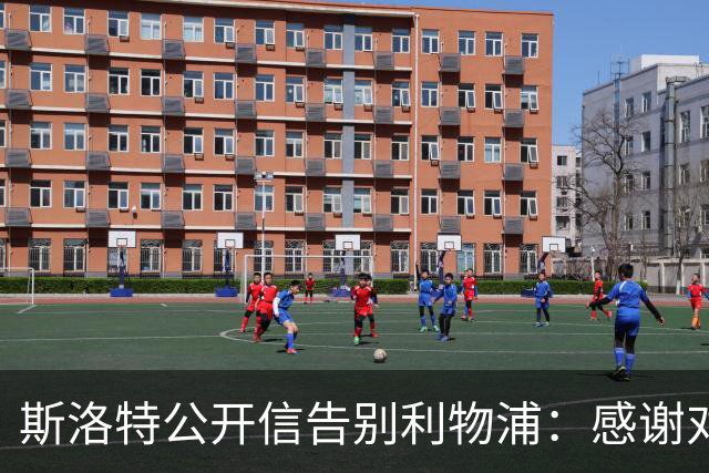 斯洛特公开信告别利物浦：感谢对我的信任，我对球队未来充满信心