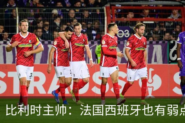 比利时主帅：法国西班牙也有弱点 每支球队都有 德凯对我们很重要