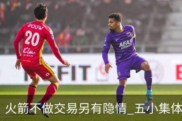 火箭不做交易另有隐情 五小集体贬值换不动了？