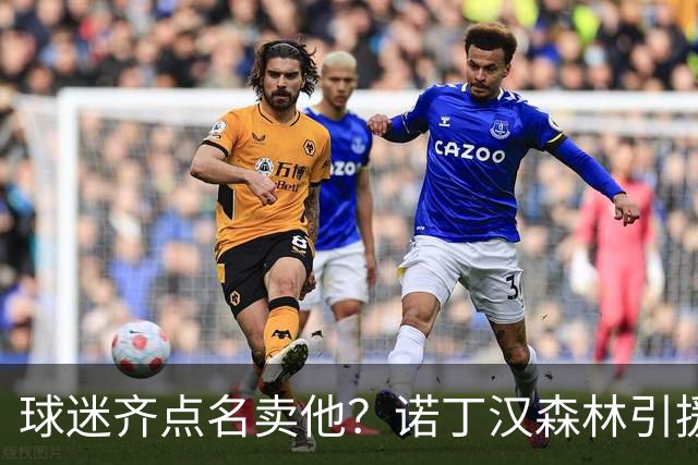 球迷齐点名卖他？诺丁汉森林引援清单浮现 拉什福德竟成热门人选