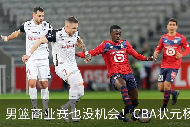 男篮商业赛也没机会！CBA状元杨曦皓&偰李永炜进12人名单未登场