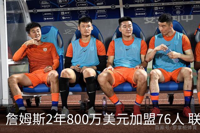 詹姆斯2年800万美元加盟76人 联手大帝+马克西+布朗