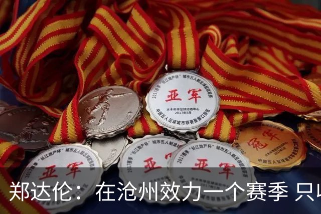 郑达伦：在沧州效力一个赛季 只收到四个月工资