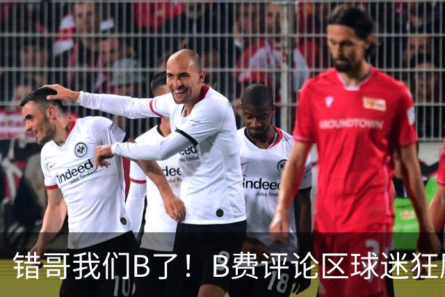 错哥我们B了！B费评论区球迷狂刷道歉：感谢你传球 你是助攻之王