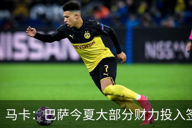 马卡：巴萨今夏大部分财力投入签两名前锋，除戈登外仍能签小蜘蛛