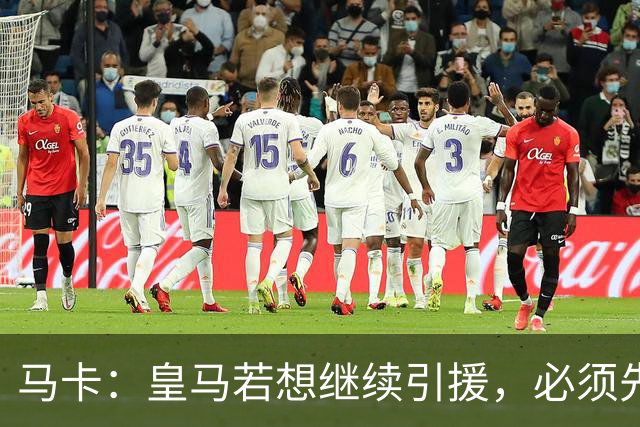 马卡：皇马若想继续引援，必须先清理阵容为新援腾出位置