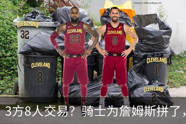 3方8人交易？骑士为詹姆斯拼了，欧文回归，哈登联手字母哥