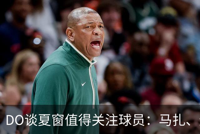 DO谈夏窗值得关注球员：马扎、迪奥曼德、穆尼奥斯、恩佐……